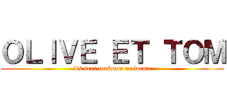 ＯＬＩＶＥ ＥＴ ＴＯＭ (ils sont toujours en forme)