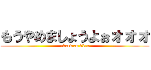 もうやめましょうよぉォォォ (attack on titan)