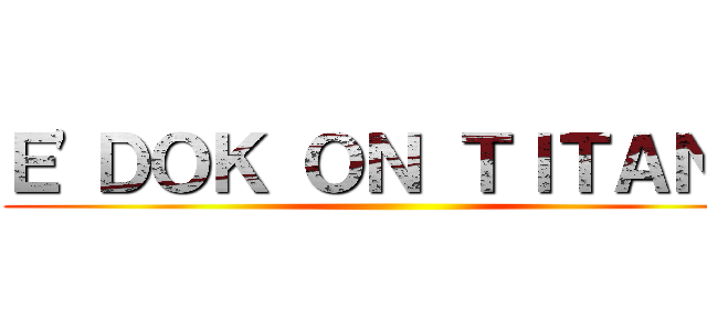 Ｅ\'ＤＯＫ ＯＮ ＴＩＴＡＮＳ ()