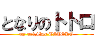 となりのトトロ (my neighbor TOTORO)