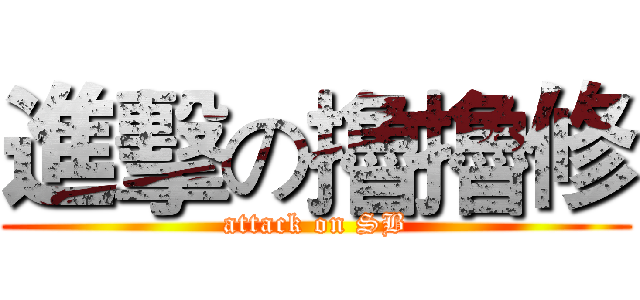 進擊の擼擼修 (attack on SB)