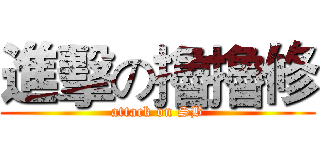 進擊の擼擼修 (attack on SB)