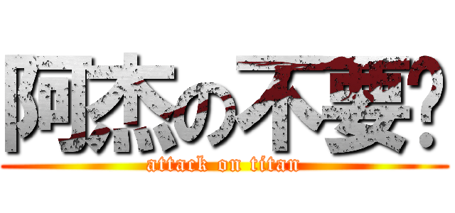 阿杰の不要啊 (attack on titan)