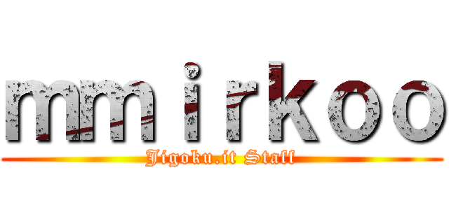 ｍｍｉｒｋｏｏ (Jigoku.it Staff)