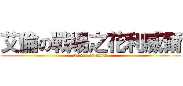 艾倫の戰場之花利威爾 (attack on titan)
