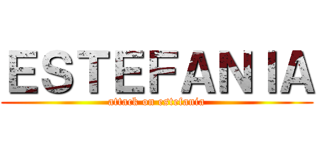 ＥＳＴＥＦＡＮＩＡ (attack on estefania)