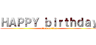 ＨＡＰＰＹ ｂｉｒｔｈｄａｙ (attack on titan)