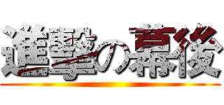 進擊の幕後 ()
