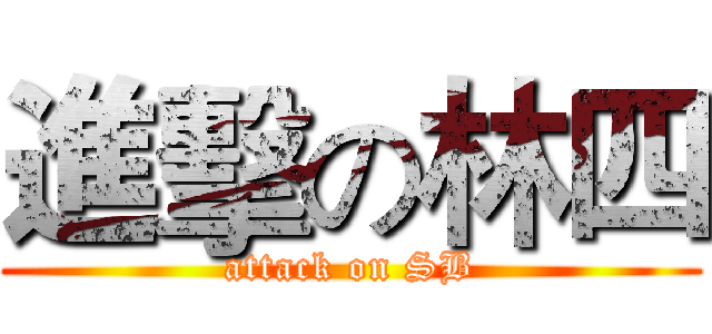 進擊の林四 (attack on SB)