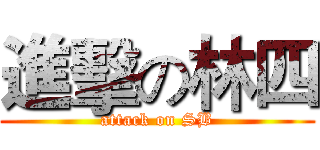 進擊の林四 (attack on SB)