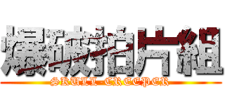爆破拍片組 (SKULL-CREEPER)