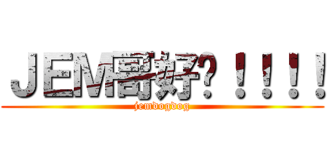 ＪＥＭ哥好嘢！！！！ (jemdogdog)
