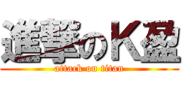 進撃のＫ盈 (attack on titan)