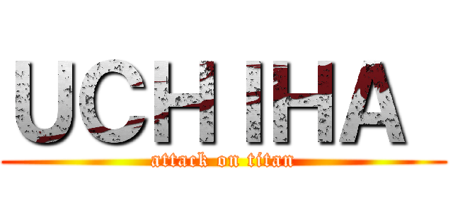 ＵＣＨＩＨＡ  (attack on titan)