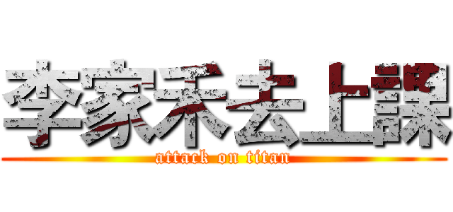 李家禾去上課 (attack on titan)