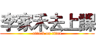 李家禾去上課 (attack on titan)