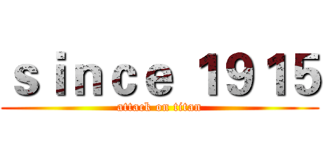 ｓｉｎｃｅ １９１５ (attack on titan)