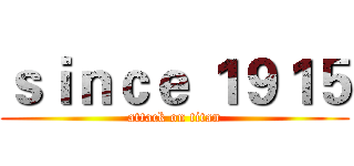 ｓｉｎｃｅ １９１５ (attack on titan)