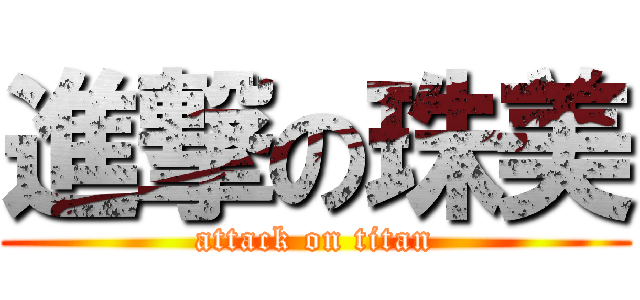 進撃の珠美 (attack on titan)