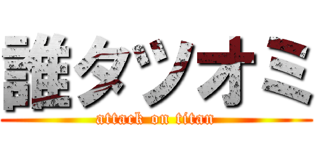 誰タツオミ (attack on titan)
