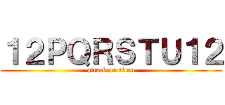 １２ＰＱＲＳＴＵ１２ (attack on titan)