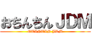 おちんちんＪＤＭ (OTINTIN JDM)