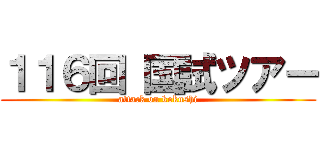 １１６回 国試ツアー (attack on kokushi)