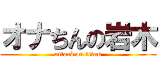 オナちんの岩木 (attack on titan)