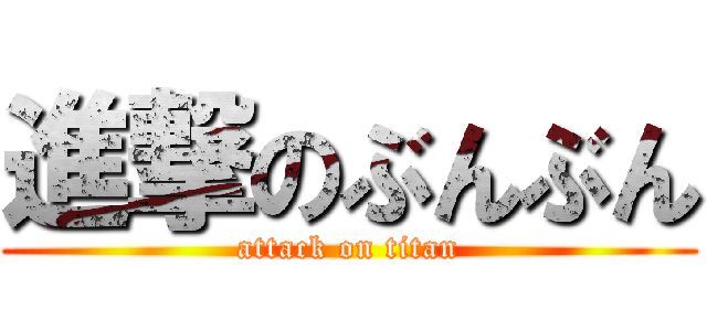進撃のぶんぶん (attack on titan)