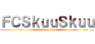 ＦＣＳｋｕｕＳｋｕｕ (attack on titan )