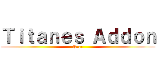 Ｔｉｔａｎｅｓ Ａｄｄｏｎ (Para)