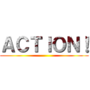ＡＣＴＩＯＮ！ ()