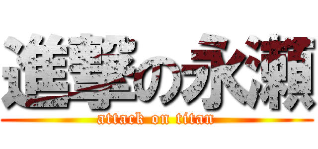 進撃の永瀬 (attack on titan)