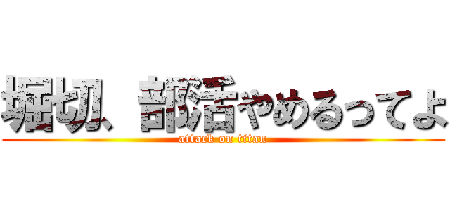 堀切、部活やめるってよ (attack on titan)