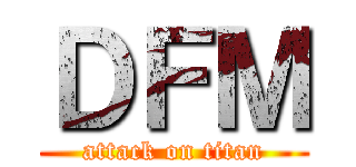 ＤＦＭ (attack on titan)