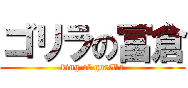 ゴリラの冨倉 (king of gorilla)