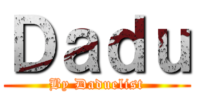 Ｄａｄｕ (By Daduelist)