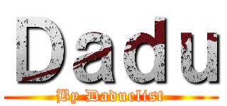 Ｄａｄｕ (By Daduelist)