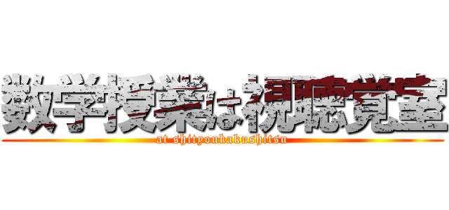 数学授業は視聴覚室 (at shityoukakushitsu)