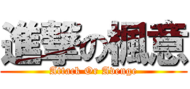 進撃の楓意 (Attack Or Avenge)