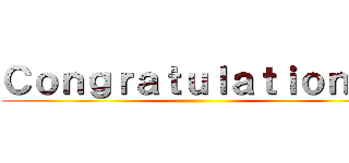 Ｃｏｎｇｒａｔｕｌａｔｉｏｎｓ！ ()