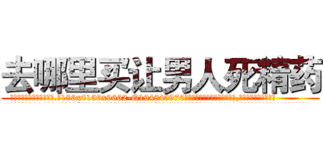 去哪里买让男人死精药 (去哪里买让男人死精药【电.话186x0156x9662-Q194843976林氏药业】我们做的是长期生意,靠的是老客户长期支持
参考消息网2月20日报道 韩媒称，“剩女多、离婚率高的城市，房价一定会上涨。”这是中国经济学家金岩石2016年12月参加在上海举行的房地产相关论坛时说的话。
)