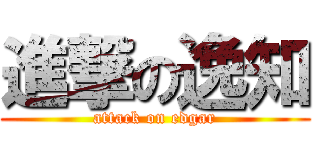 進撃の逸知 (attack on edgar)