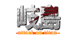 岐島 (attack on titan)