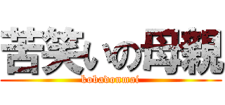 苦笑いの母親 (kobadonmai)