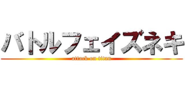バトルフェイズネキ (attack on titan)