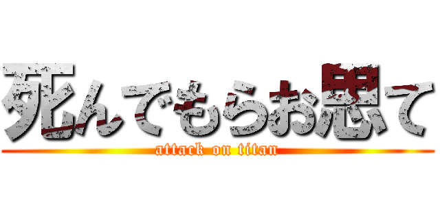 死んでもらお思て (attack on titan)