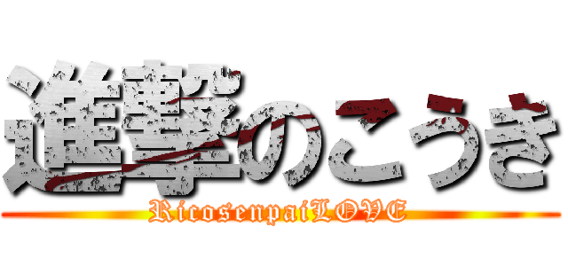 進撃のこうき (RicosenpaiLOVE)