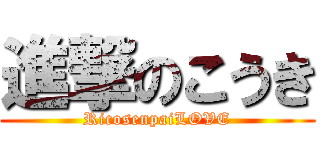 進撃のこうき (RicosenpaiLOVE)