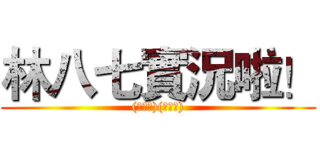 林八七實況啦！ ((￣∇￣)(￣∇￣))
